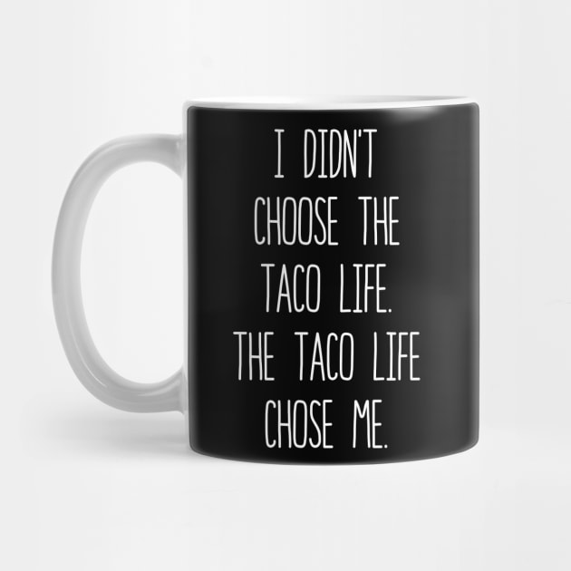 I Didn't Choose The Taco Life The Taco Life Chose Me by LotusTee